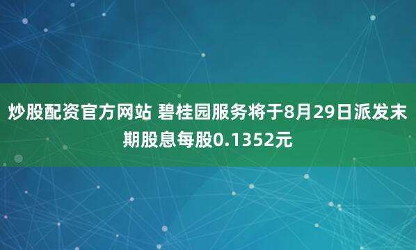 炒股配资官方网站 碧桂园服务将于8月29日派发末期股息每股0.1352元